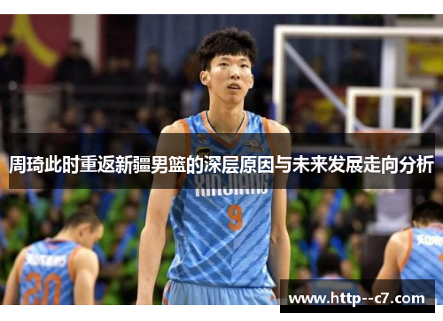 周琦此时重返新疆男篮的深层原因与未来发展走向分析 周琦此时重返新疆男篮的深层原因与未来发展走向分析