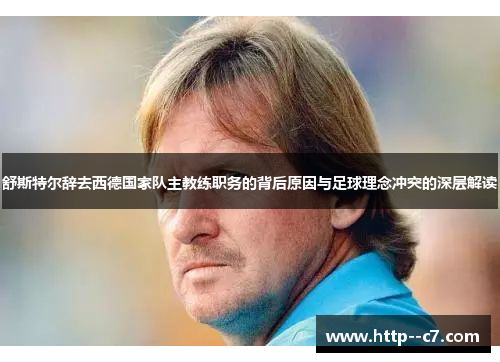 舒斯特尔辞去西德国家队主教练职务的背后原因与足球理念冲突的深层解读