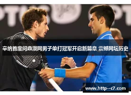 辛纳首度问鼎澳网男子单打冠军开启新篇章 震撼网坛历史