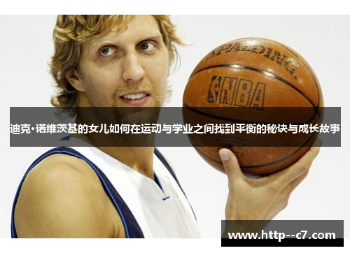 迪克·诺维茨基的女儿如何在运动与学业之间找到平衡的秘诀与成长故事