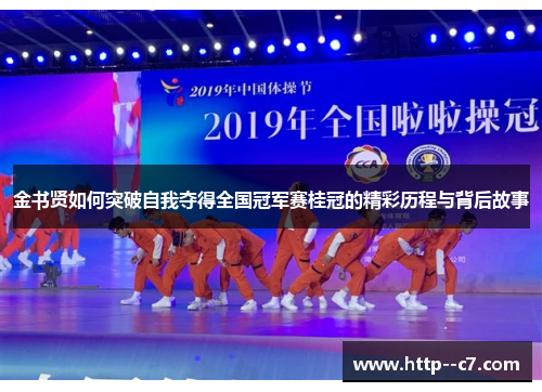 金书贤如何突破自我夺得全国冠军赛桂冠的精彩历程与背后故事 金书贤如何突破自我夺得全国冠军赛桂冠的精彩历程与背后故事