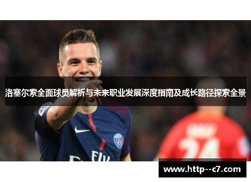 洛塞尔索全面球员解析与未来职业发展深度指南及成长路径探索全景 洛塞尔索全面球员解析与未来职业发展深度指南及成长路径探索全景