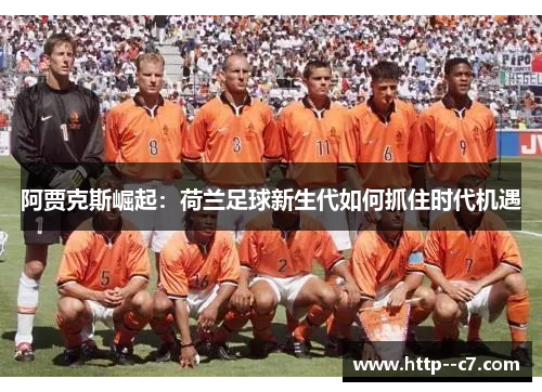 阿贾克斯崛起：荷兰足球新生代如何抓住时代机遇