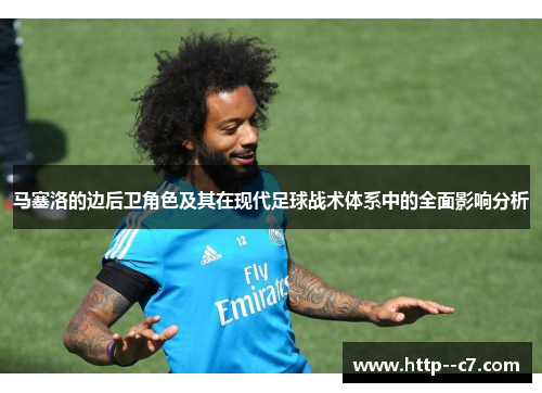 马塞洛的边后卫角色及其在现代足球战术体系中的全面影响分析