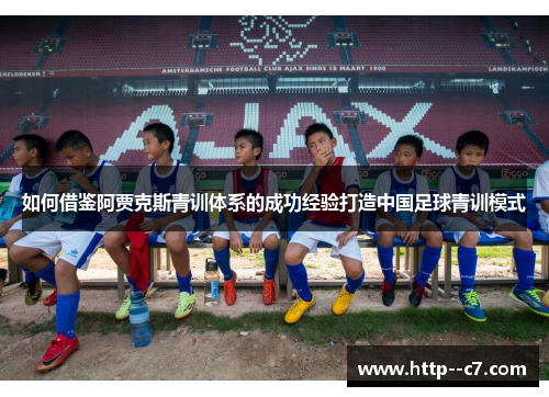 如何借鉴阿贾克斯青训体系的成功经验打造中国足球青训模式