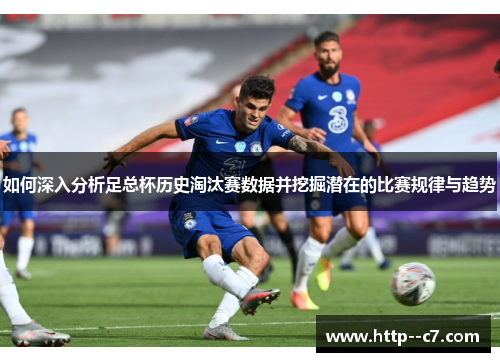 如何深入分析足总杯历史淘汰赛数据并挖掘潜在的比赛规律与趋势