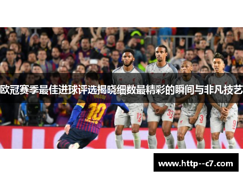欧冠赛季最佳进球评选揭晓细数最精彩的瞬间与非凡技艺