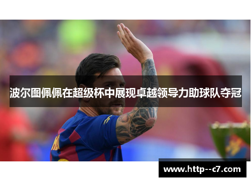 波尔图佩佩在超级杯中展现卓越领导力助球队夺冠