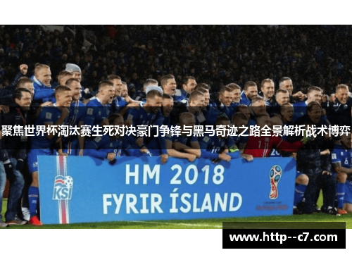 聚焦世界杯淘汰赛生死对决豪门争锋与黑马奇迹之路全景解析战术博弈