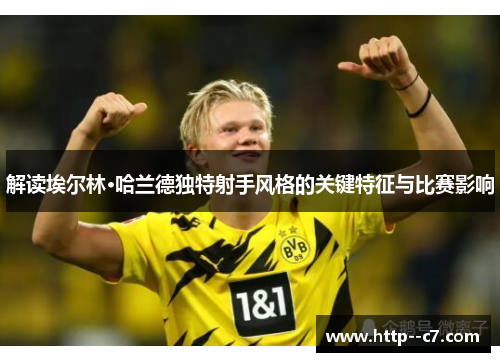 解读埃尔林·哈兰德独特射手风格的关键特征与比赛影响