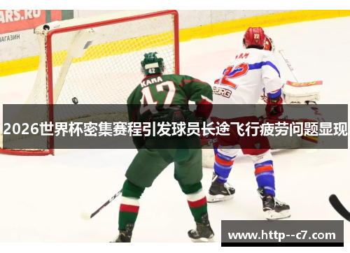 2026世界杯密集赛程引发球员长途飞行疲劳问题显现
