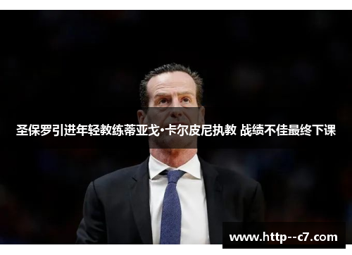 圣保罗引进年轻教练蒂亚戈·卡尔皮尼执教 战绩不佳最终下课 圣保罗引进年轻教练蒂亚戈·卡尔皮尼执教 战绩不佳最终下课