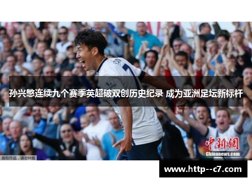 孙兴慜连续九个赛季英超破双创历史纪录 成为亚洲足坛新标杆 孙兴慜连续九个赛季英超破双创历史纪录 成为亚洲足坛新标杆