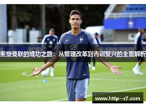 重塑曼联的成功之路：从管理改革到青训复兴的全面解析