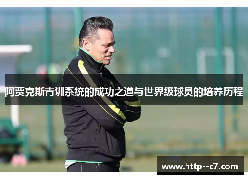 阿贾克斯青训系统的成功之道与世界级球员的培养历程