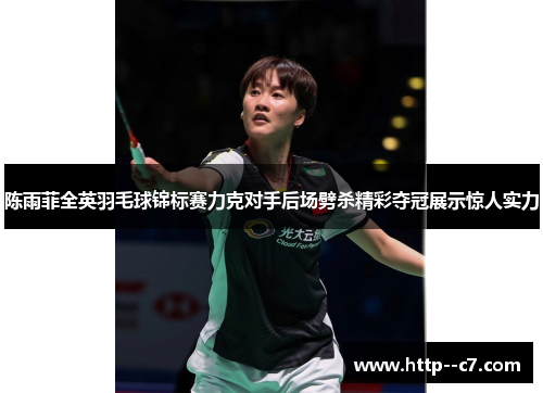陈雨菲全英羽毛球锦标赛力克对手后场劈杀精彩夺冠展示惊人实力